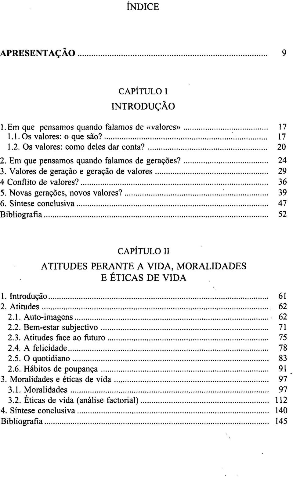 Síntese conclusiva 47 Bibliografia 52 CAPÍTULO II ATITUDES PERANTE A VIDA, MORALIDADES E ÉTICAS DE VIDA 1. Introdução 61 2. Atitudes, 62 2.1. Auto-imagens 62 2.2. Bem-estar subjectivo 71 2.3.