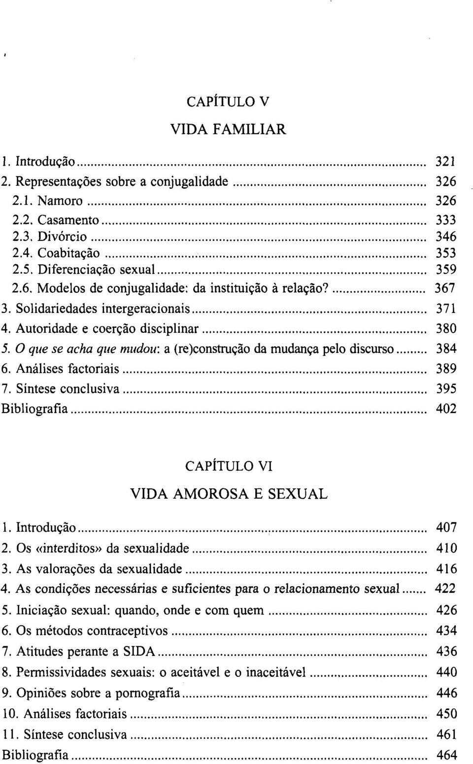 Síntese conclusiva 395 Bibliografia 402 CAPÍTULO VI VIDA AMOROSA E SEXUAL 1. Introdução 407 2. Os «interditos» da sexualidade 410 3. As valorações da sexualidade 416 4.