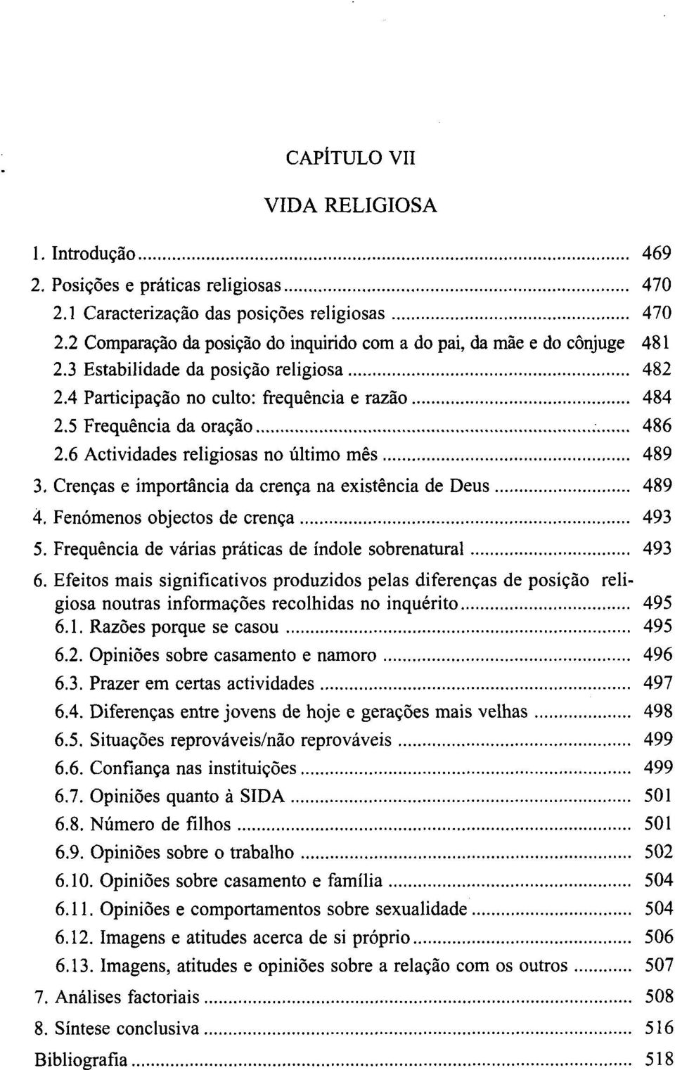 6 Actividades religiosas no último mês 489 3. Crenças e importância da crença na existência de Deus 489 4. Fenómenos objectos de crença 493 5.