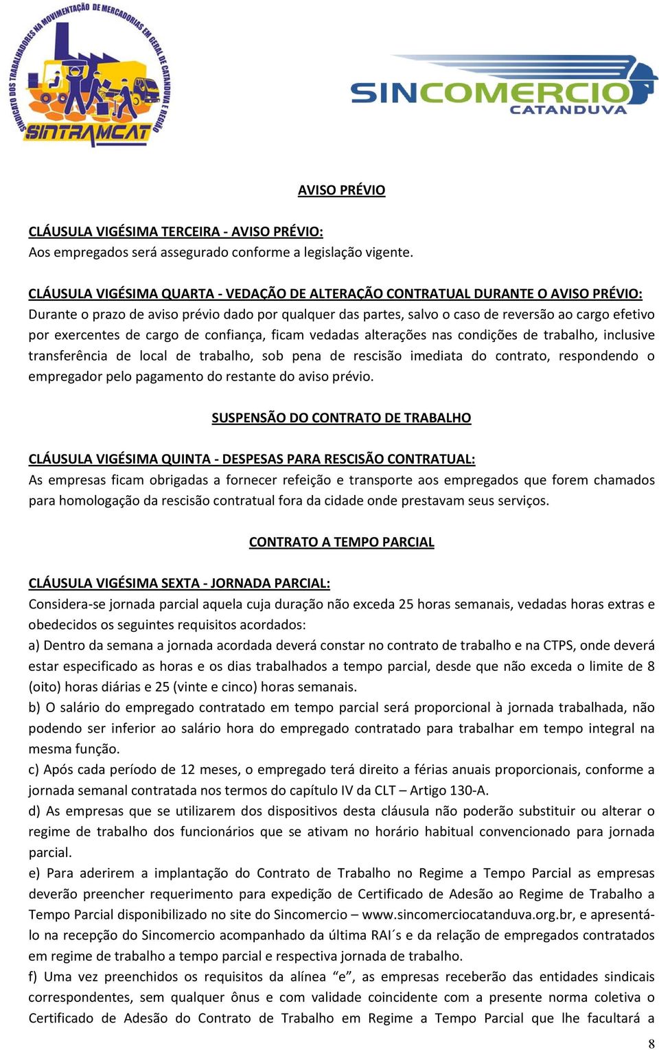 de cargo de confiança, ficam vedadas alterações nas condições de trabalho, inclusive transferência de local de trabalho, sob pena de rescisão imediata do contrato, respondendo o empregador pelo