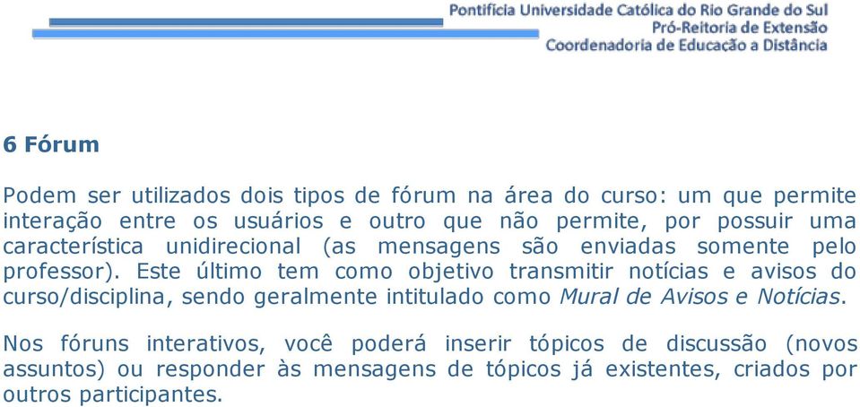 Este último tem como objetivo transmitir notícias e avisos do curso/disciplina, sendo geralmente intitulado como Mural de Avisos e