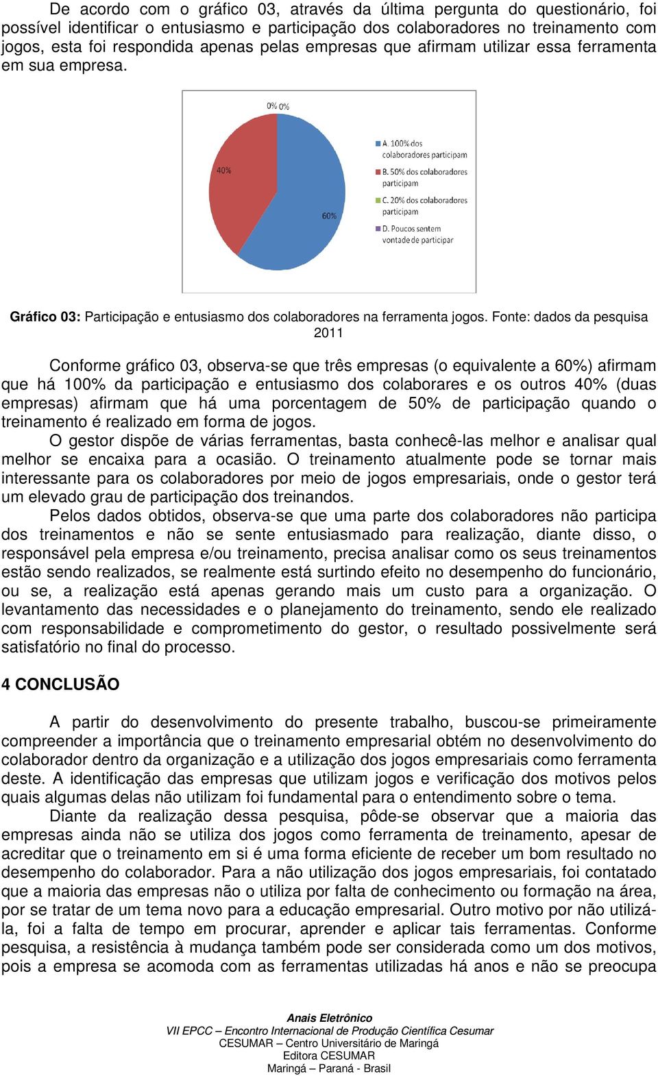 Fonte: dados da pesquisa 2011 Conforme gráfico 03, observa-se que três empresas (o equivalente a 60%) afirmam que há 100% da participação e entusiasmo dos colaborares e os outros 40% (duas empresas)