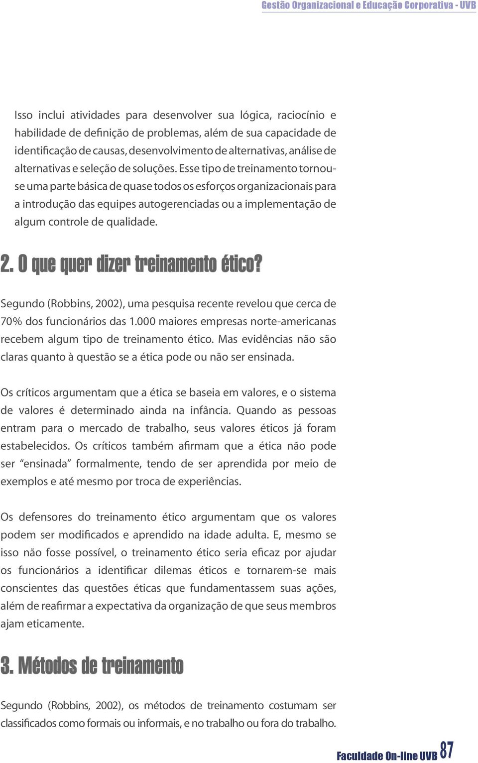 Esse tipo de treinamento tornouse uma parte básica de quase todos os esforços organizacionais para a introdução das equipes autogerenciadas ou a implementação de algum controle de qualidade. 2.