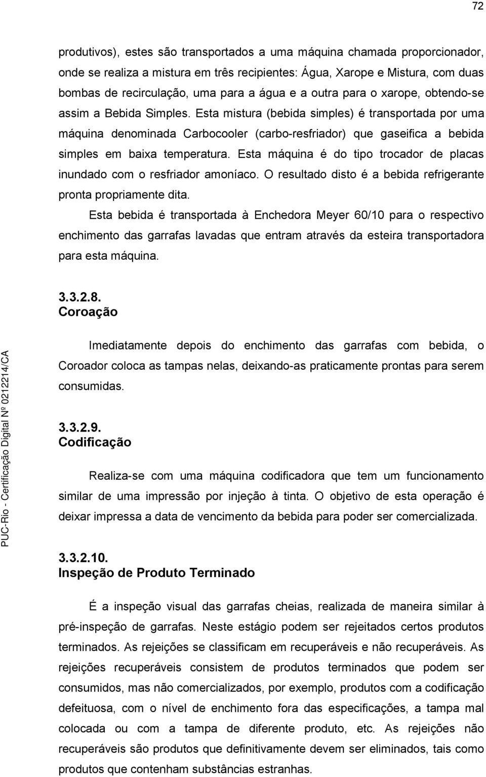 Esta máquna é do tpo trocador de placas nundado com o resfrador amoníaco. O resultado dsto é a bebda refrgerante pronta propramente dta.