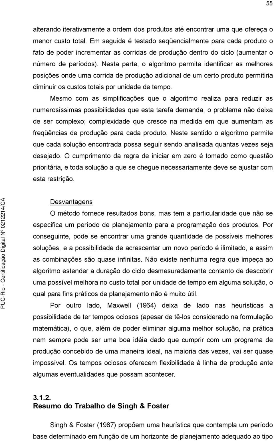 Nesta parte, o algortmo permte dentfcar as melhores posções onde uma corrda de produção adconal de um certo produto permtra dmnur os custos totas por undade de tempo.