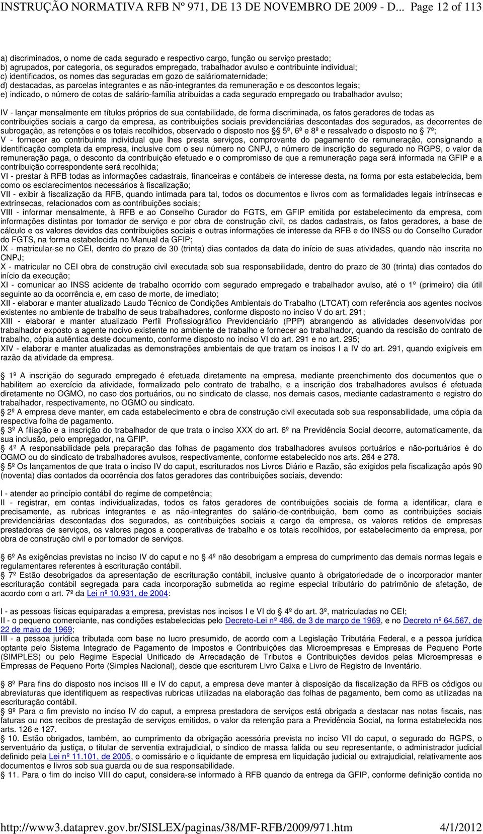 número de cotas de salário-família atribuídas a cada segurado empregado ou trabalhador avulso; IV - lançar mensalmente em títulos próprios de sua contabilidade, de forma discriminada, os fatos