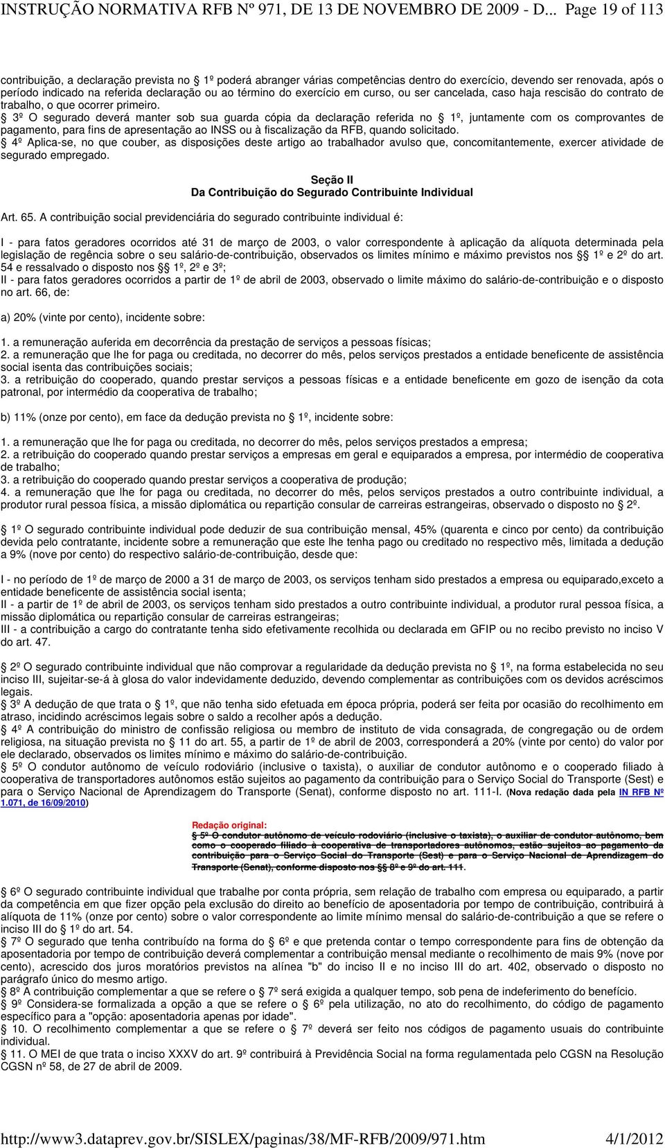 3º O segurado deverá manter sob sua guarda cópia da declaração referida no 1º, juntamente com os comprovantes de pagamento, para fins de apresentação ao INSS ou à fiscalização da RFB, quando