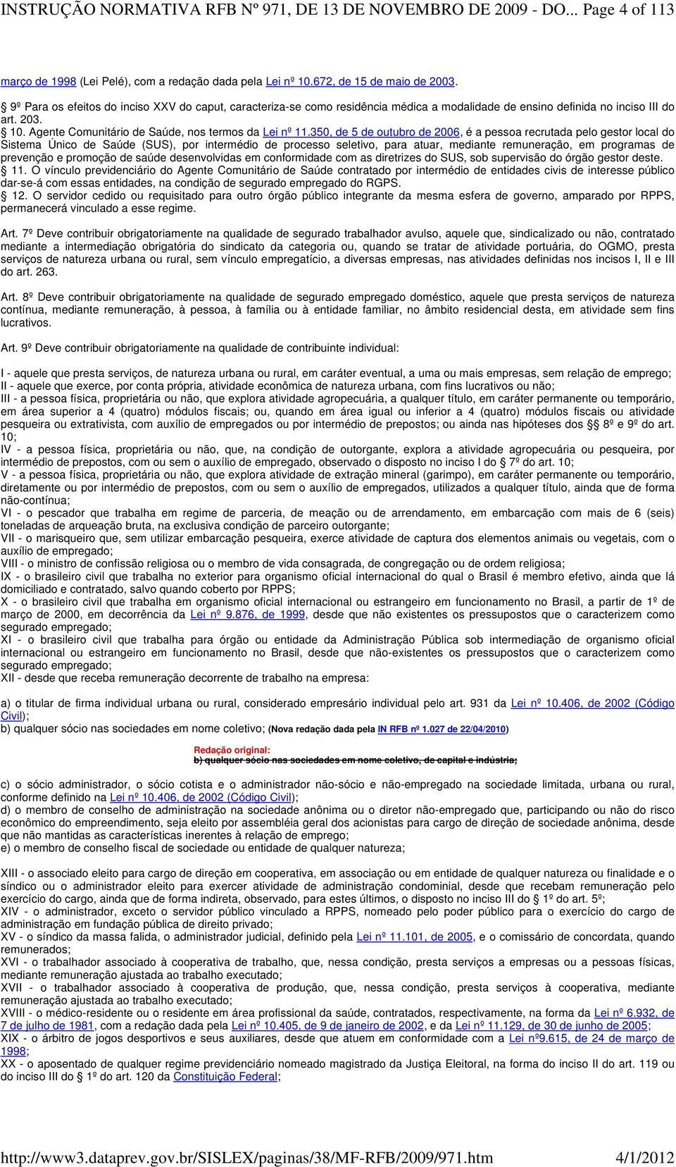 350, de 5 de outubro de 2006, é a pessoa recrutada pelo gestor local do Sistema Único de Saúde (SUS), por intermédio de processo seletivo, para atuar, mediante remuneração, em programas de prevenção