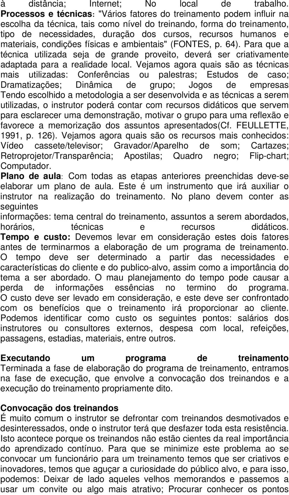 humanos e materiais, condições físicas e ambientais" (FONTES, p. 64). Para que a técnica utilizada seja de grande proveito, deverá ser criativamente adaptada para a realidade local.