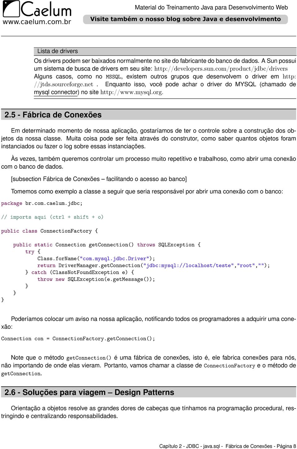 Enquanto isso, você pode achar o driver do MYSQL (chamado de mysql connector) no site http://www.mysql.org. 2.