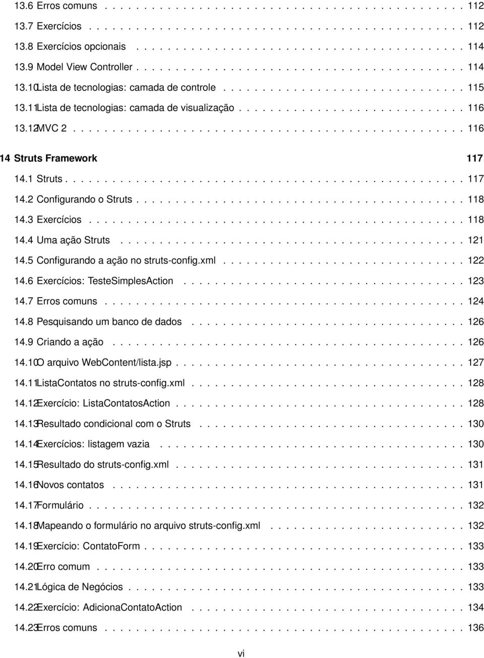 11Lista de tecnologias: camada de visualização............................. 116 13.12MVC 2.................................................. 116 14 Struts Framework 117 14.1 Struts................................................... 117 14.2 Configurando o Struts.