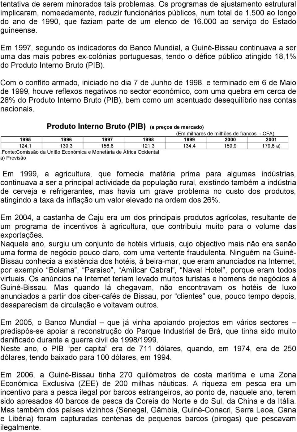 Em 1997, segundo os indicadores do Banco Mundial, a Guiné-Bissau continuava a ser uma das mais pobres ex-colónias portuguesas, tendo o défice público atingido 18,1% do Produto Interno Bruto (PIB).