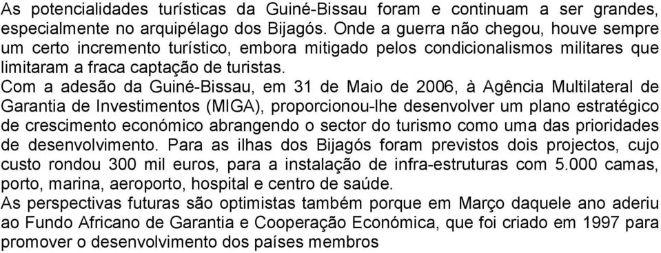 Com a adesão da Guiné-Bissau, em 31 de Maio de 2006, à Agência Multilateral de Garantia de Investimentos (MIGA), proporcionou-lhe desenvolver um plano estratégico de crescimento económico abrangendo