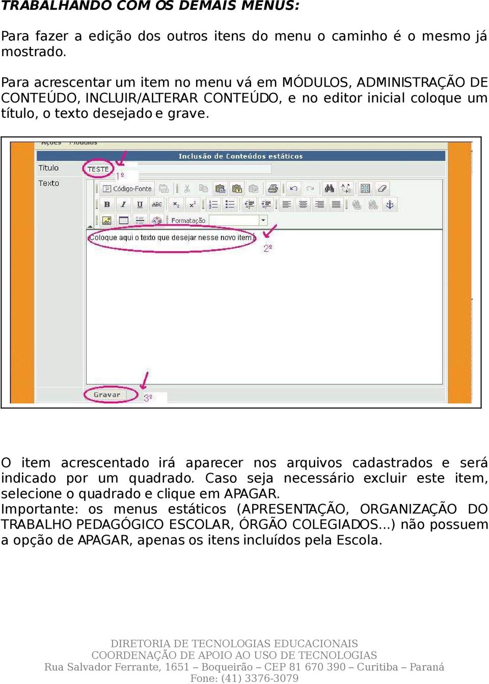 e grave. O item acrescentado irá aparecer nos arquivos cadastrados e será indicado por um quadrado.