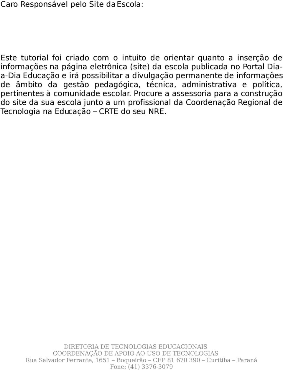 informações de âmbito da gestão pedagógica, técnica, administrativa e política, pertinentes à comunidade escolar.