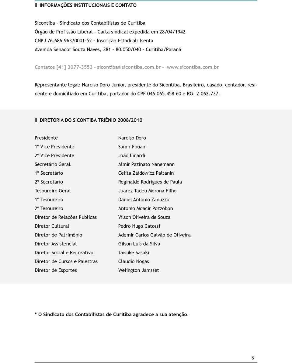 br www.sicontiba.com.br Representante legal: Narciso Doro Junior, presidente do Sicontiba. Brasileiro, casado, contador, residente e domiciliado em Curitiba, portador do CPF 046.065.458-60 e RG: 2.