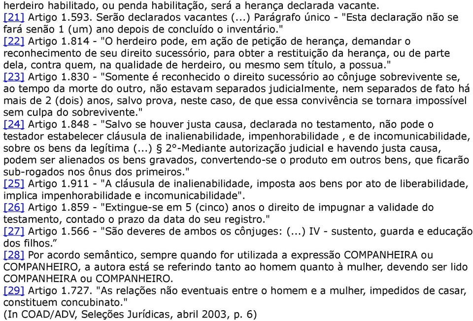 814 - "O herdeiro pode, em ação de petição de herança, demandar o reconhecimento de seu direito sucessório, para obter a restituição da herança, ou de parte dela, contra quem, na qualidade de