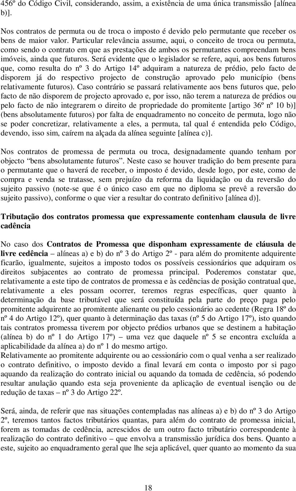 Particular relevância assume, aqui, o conceito de troca ou permuta, como sendo o contrato em que as prestações de ambos os permutantes compreendam bens imóveis, ainda que futuros.