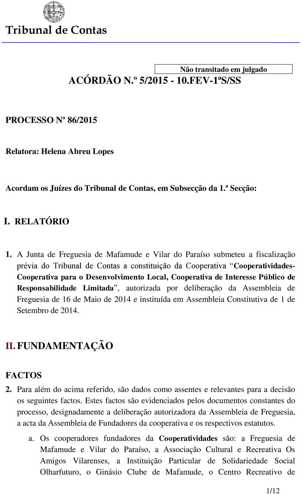 Cooperativa de Interesse Público de Responsabilidade Limitada, autorizada por deliberação da Assembleia de Freguesia de 16 de Maio de 2014 e instituída em Assembleia Constitutiva de 1 de Setembro de