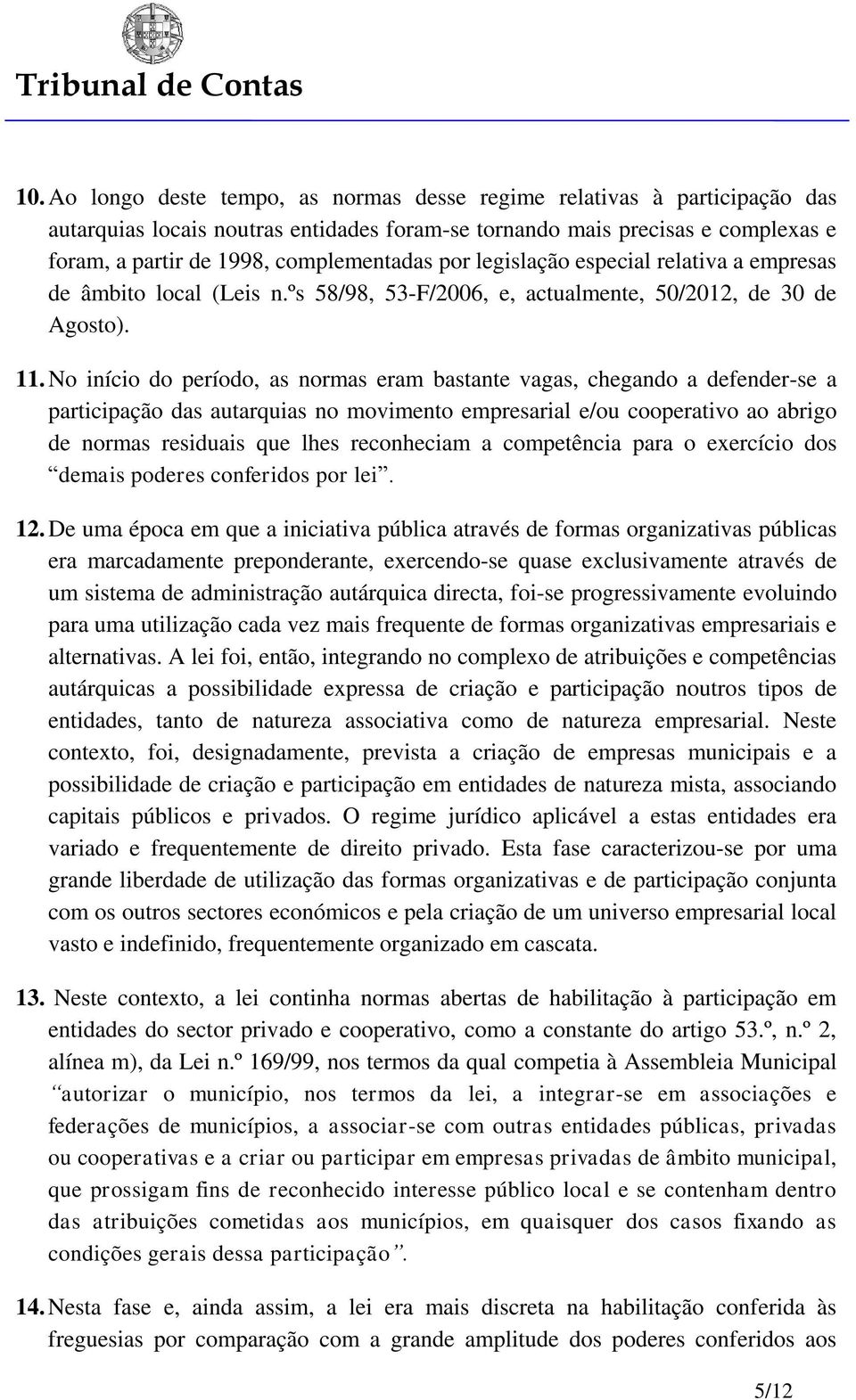 No início do período, as normas eram bastante vagas, chegando a defender-se a participação das autarquias no movimento empresarial e/ou cooperativo ao abrigo de normas residuais que lhes reconheciam