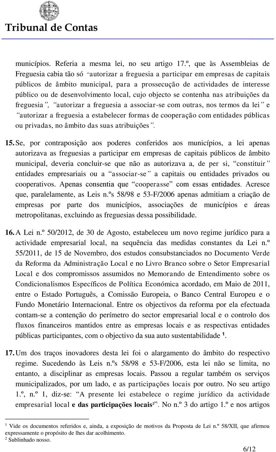 desenvolvimento local, cujo objecto se contenha nas atribuições da freguesia, autorizar a freguesia a associar-se com outras, nos termos da lei e autorizar a freguesia a estabelecer formas de