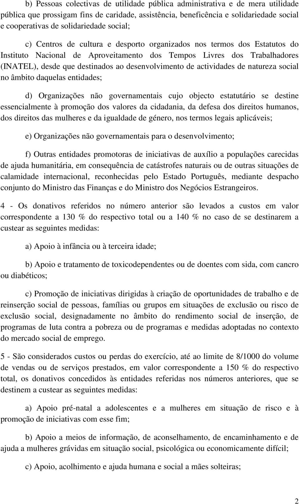 desenvolvimento de actividades de natureza social no âmbito daquelas entidades; d) Organizações não governamentais cujo objecto estatutário se destine essencialmente à promoção dos valores da