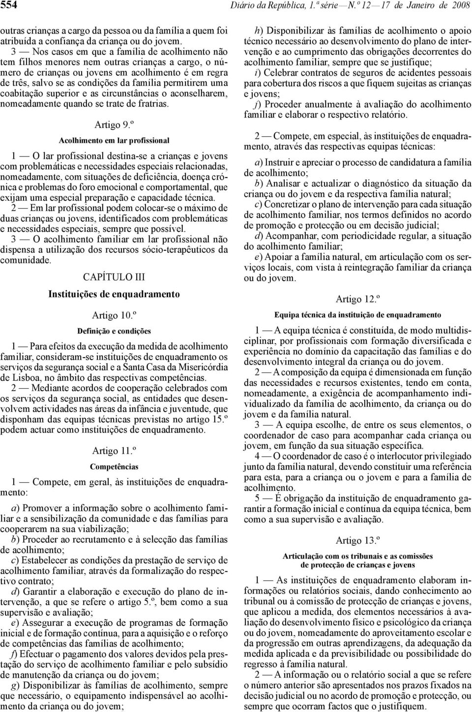 permitirem uma coabitação superior e as circunstâncias o aconselharem, nomeadamente quando se trate de fratrias. Artigo 9.