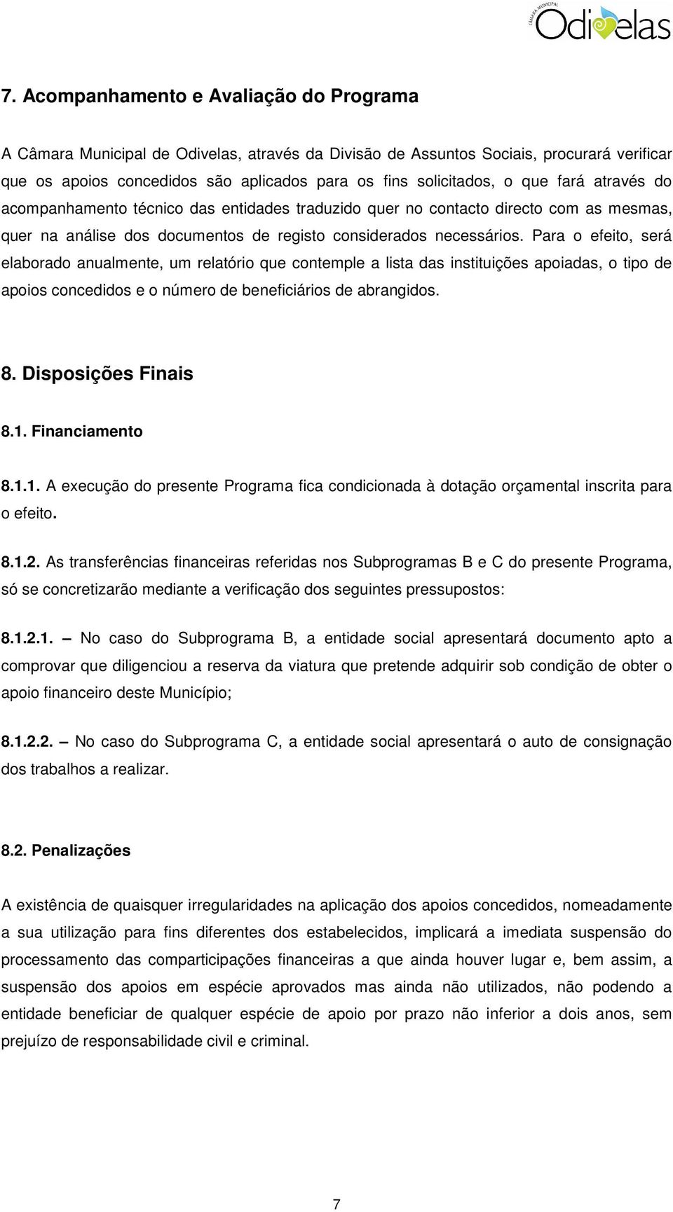 Para o efeito, será elaborado anualmente, um relatório que contemple a lista das instituições apoiadas, o tipo de apoios concedidos e o número de beneficiários de abrangidos. 8. Disposições Finais 8.