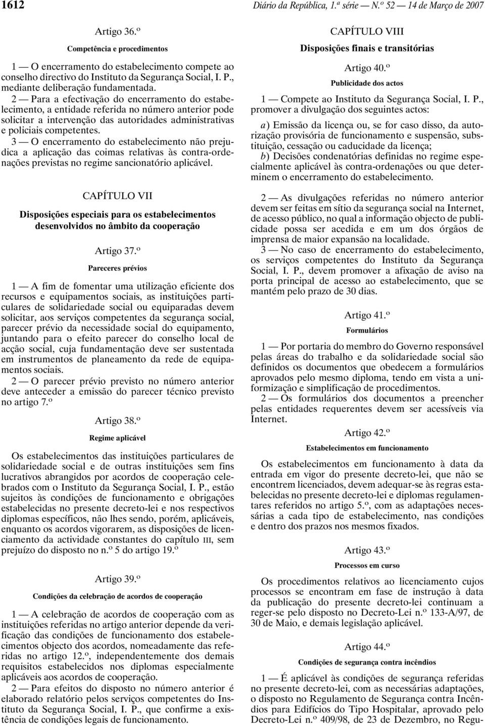 2 Para a efectivação do encerramento do estabelecimento, a entidade referida no número anterior pode solicitar a intervenção das autoridades administrativas e policiais competentes.