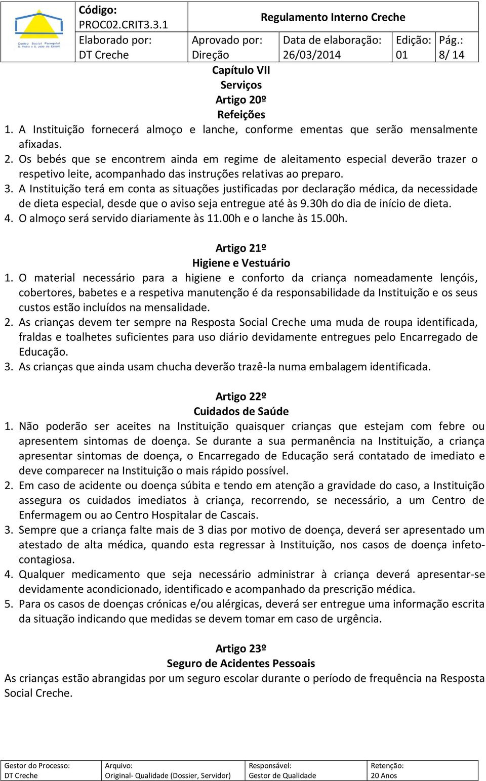 O almoço será servido diariamente às 11.00h e o lanche às 15.00h. Artigo 21º Higiene e Vestuário 1.