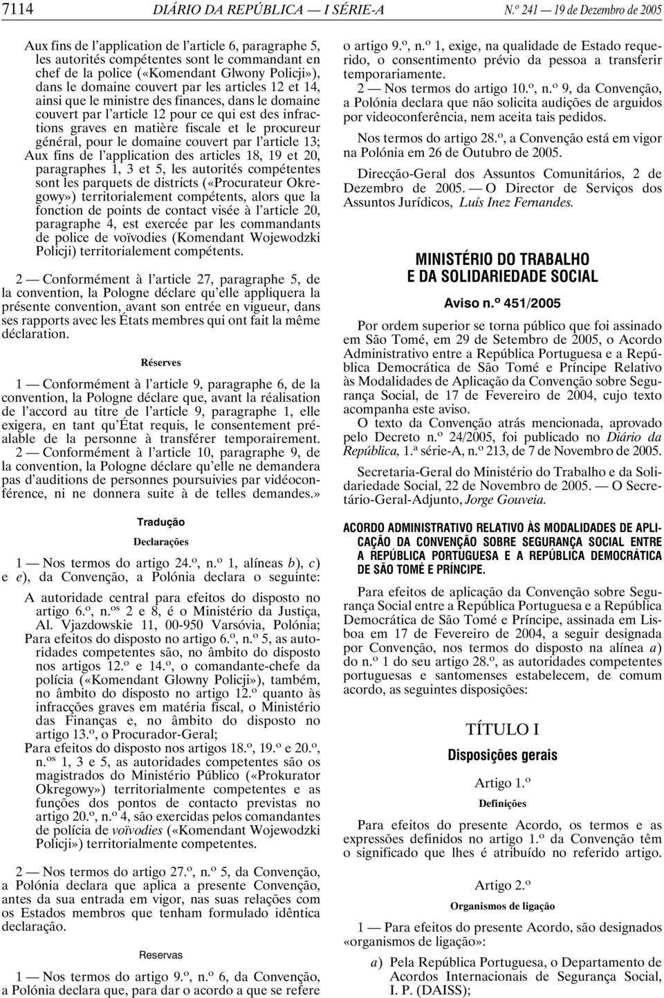 couvert par les articles 12 et 14, ainsi que le ministre des finances, dans le domaine couvert par l article 12 pour ce qui est des infractions graves en matière fiscale et le procureur général, pour