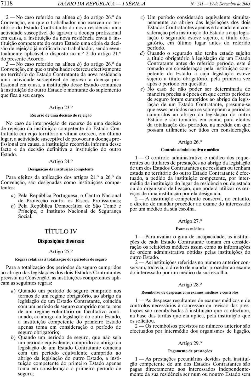 residência envia à instituição competente do outro Estado uma cópia da decisão de rejeição já notificada ao trabalhador, sendo eventualmente aplicável o disposto no n. o 2 do artigo 21.