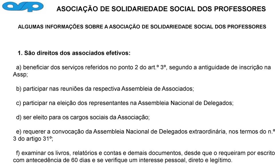representantes na Assembleia Nacional de Delegados; d) ser eleito para os cargos sociais da Associação; e) requerer a convocação da Assembleia Nacional de