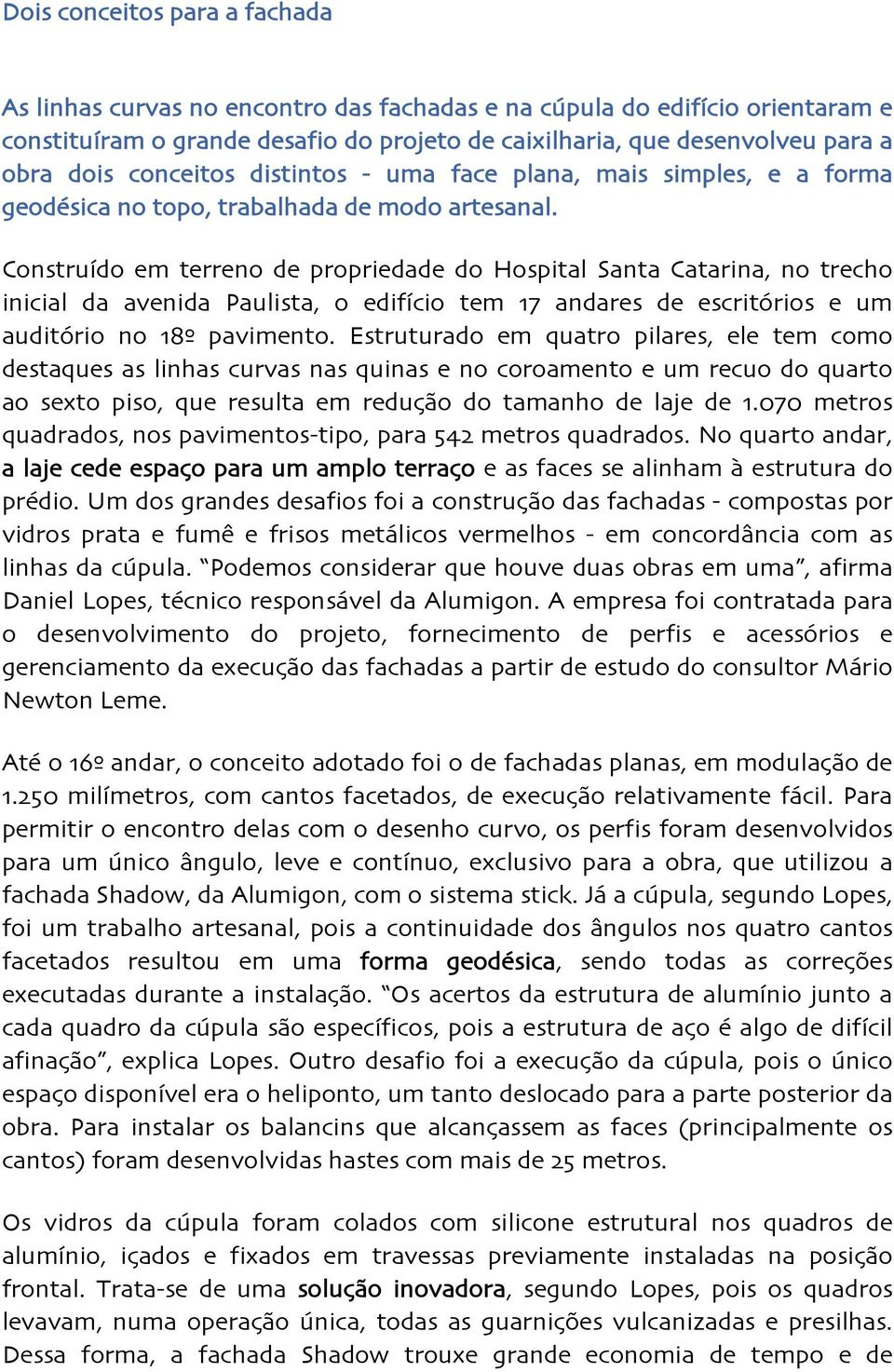 Construi do em terreno de propriedade do Hospital Santa Catarina, no trecho inicial da avenida Paulista, o edifi cio tem 17 andares de escrito rios e um audito rio no 18º pavimento.