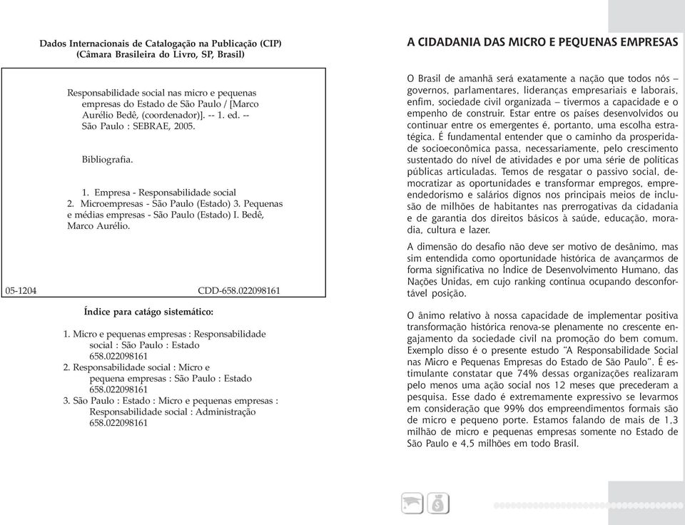 Bedê, Marco Aurélio. 05-1204 CDD-658.022098161 Índice para catágo sistemático: 1. Micro e pequenas empresas : Responsabilidade social : São Paulo : Estado 658.022098161 2.
