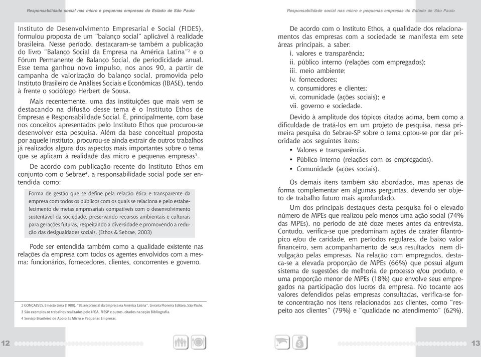 Esse tema ganhou novo impulso, nos anos 90, a partir de campanha de valorização do balanço social, promovida pelo Instituto Brasileiro de Análises Sociais e Econômicas (IBASE), tendo à frente o