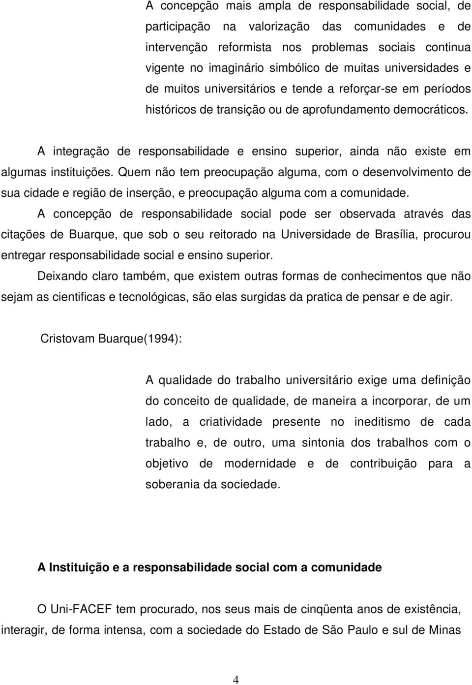 A integração de responsabilidade e ensino superior, ainda não existe em algumas instituições.