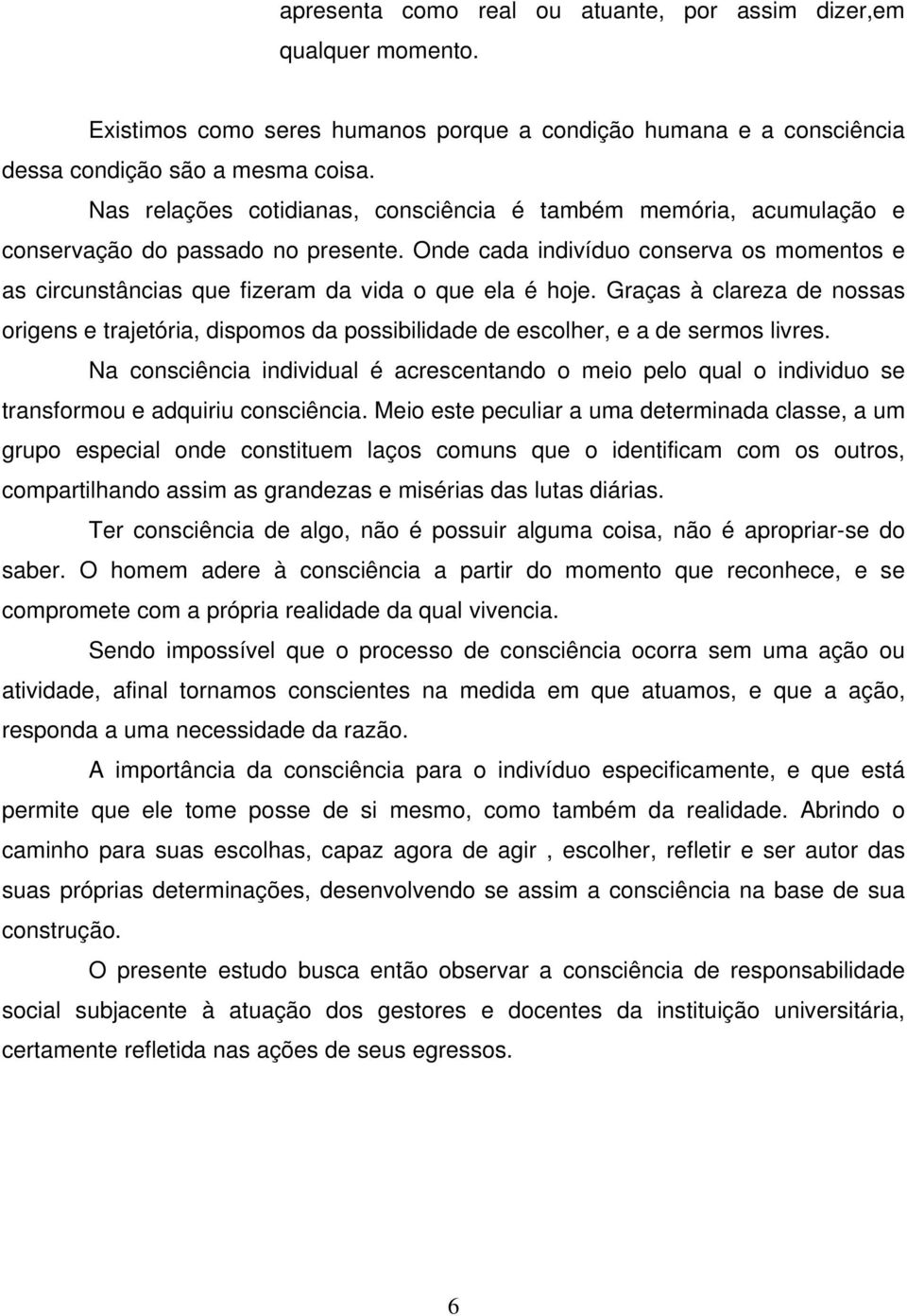 Onde cada indivíduo conserva os momentos e as circunstâncias que fizeram da vida o que ela é hoje.