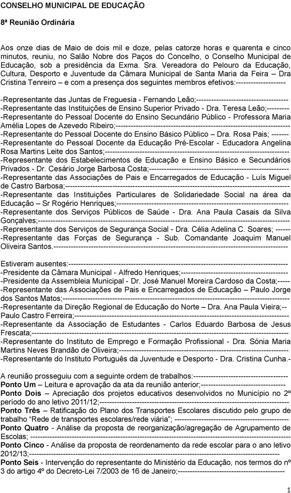 Vereadora do Pelouro da Educação, Cultura, Desporto e Juventude da Câmara Municipal de Santa Maria da Feira Dra Cristina Tenreiro e com a presença dos seguintes membros efetivos:--------------------