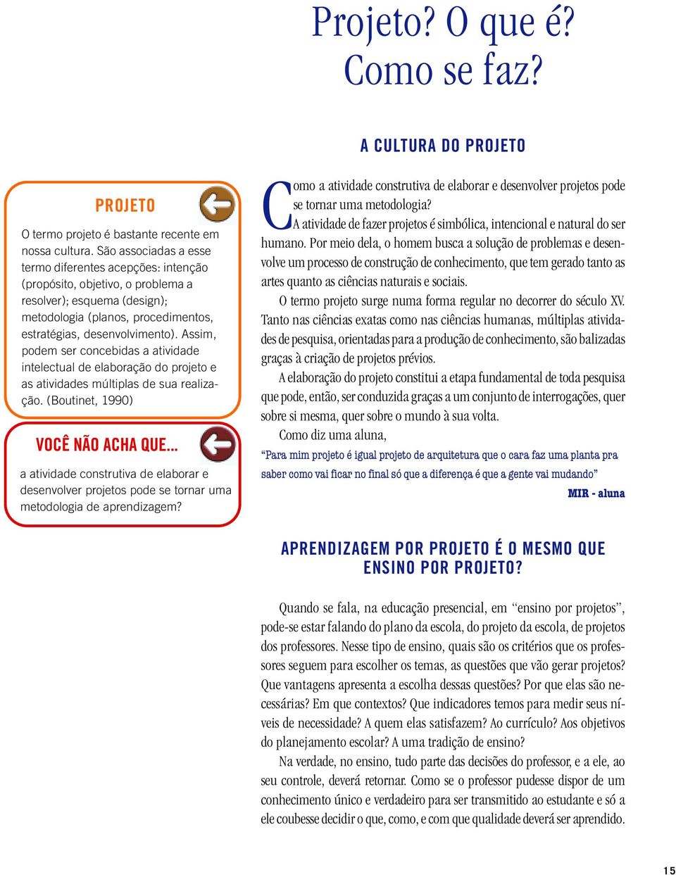 Assim, podem ser concebidas a atividade intelectual de elaboração do projeto e as atividades múltiplas de sua realização. (Boutinet, 1990) VOCÊ NÃO ACHA QUE.