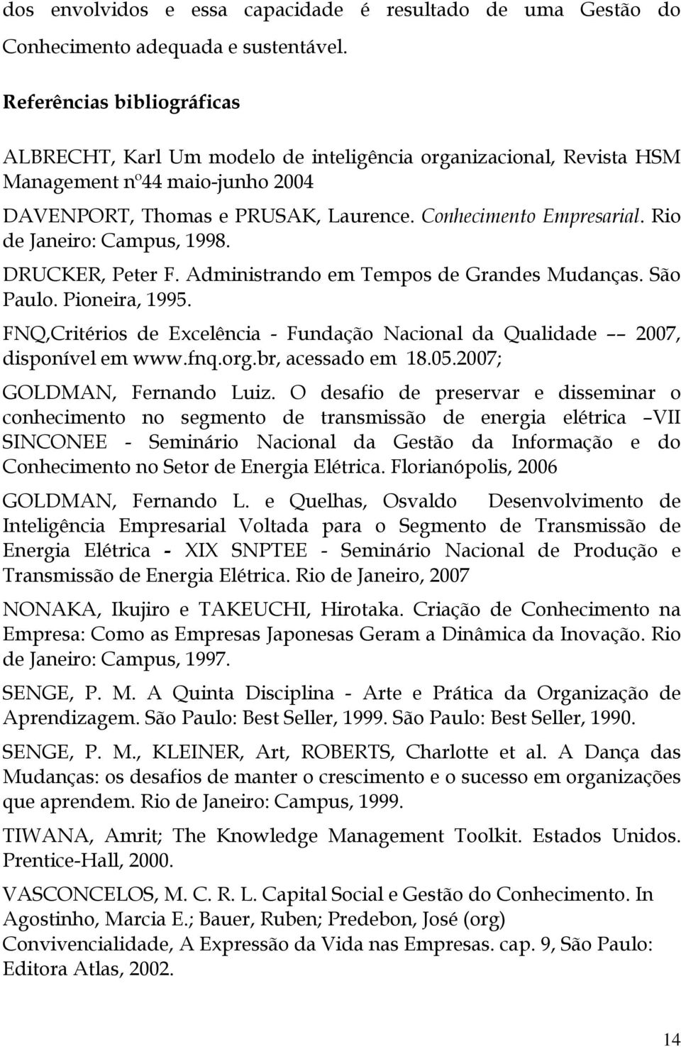 Rio de Janeiro: Campus, 1998. DRUCKER, Peter F. Administrando em Tempos de Grandes Mudanças. São Paulo. Pioneira, 1995.
