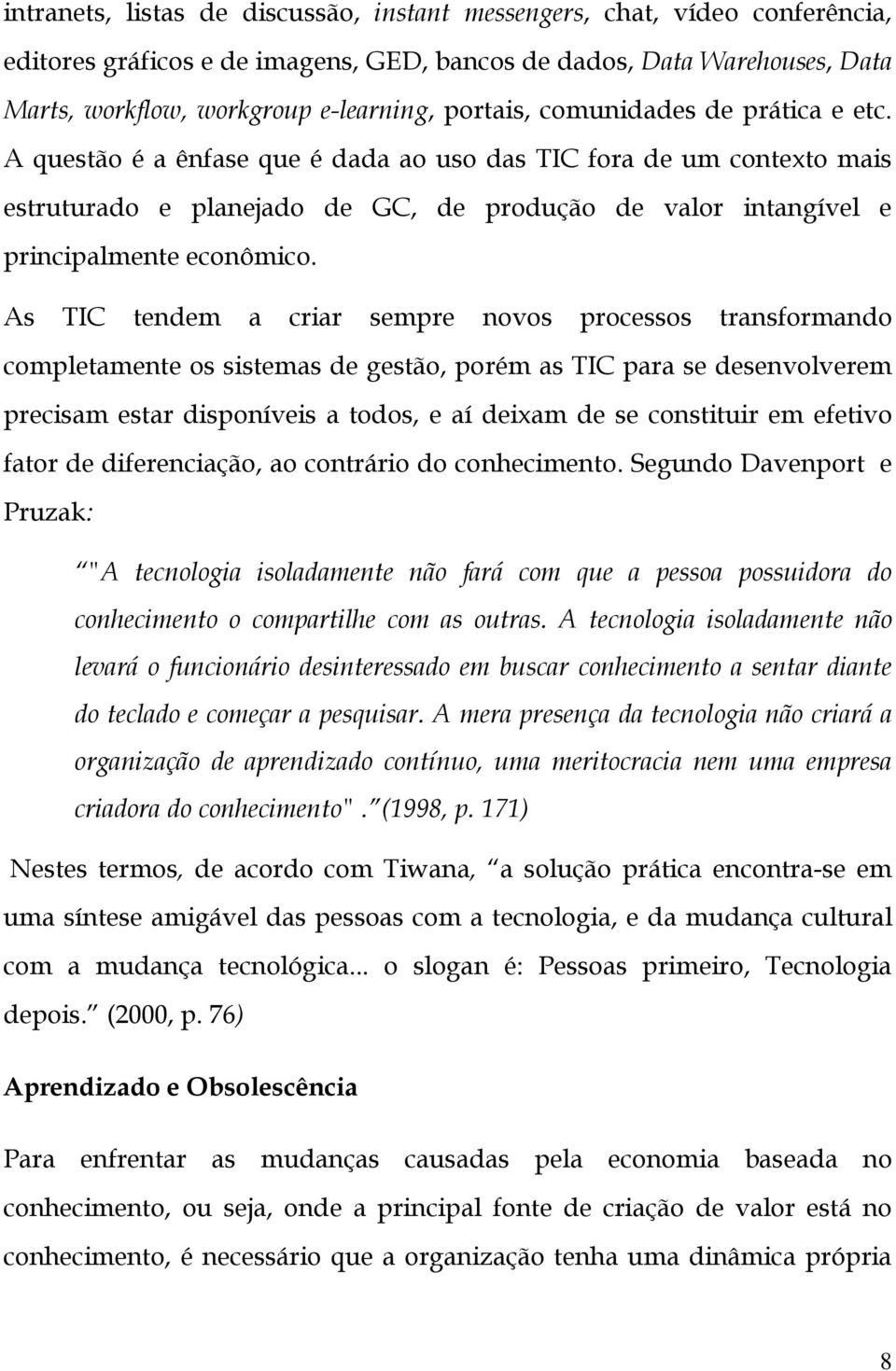 A questão é a ênfase que é dada ao uso das TIC fora de um contexto mais estruturado e planejado de GC, de produção de valor intangível e principalmente econômico.