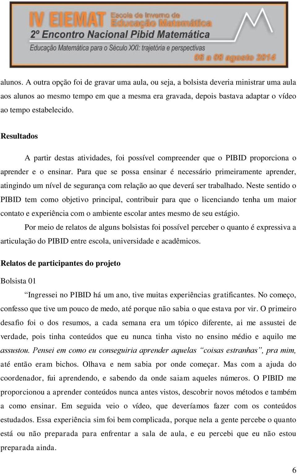 Para que se possa ensinar é necessário primeiramente aprender, atingindo um nível de segurança com relação ao que deverá ser trabalhado.