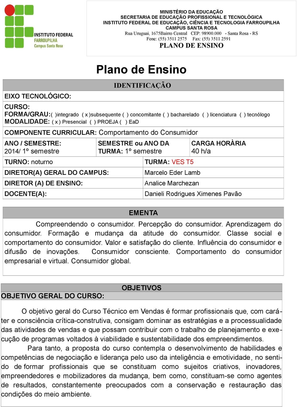 semestre EMENTA TURMA: VES T5 Marcelo Eder Lamb Analice Marchezan CARGA HORÀRIA 40 h/a Danieli Rodrigues Ximenes Pavão Compreendendo o consumidor. Percepção do consumidor. Aprendizagem do consumidor.