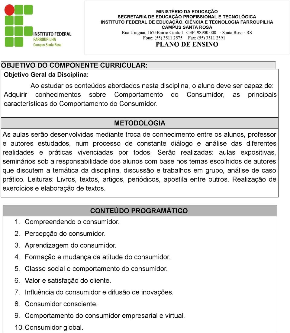 METODOLOGIA As aulas serão desenvolvidas mediante troca de conhecimento entre os alunos, professor e autores estudados, num processo de constante diálogo e análise das diferentes realidades e