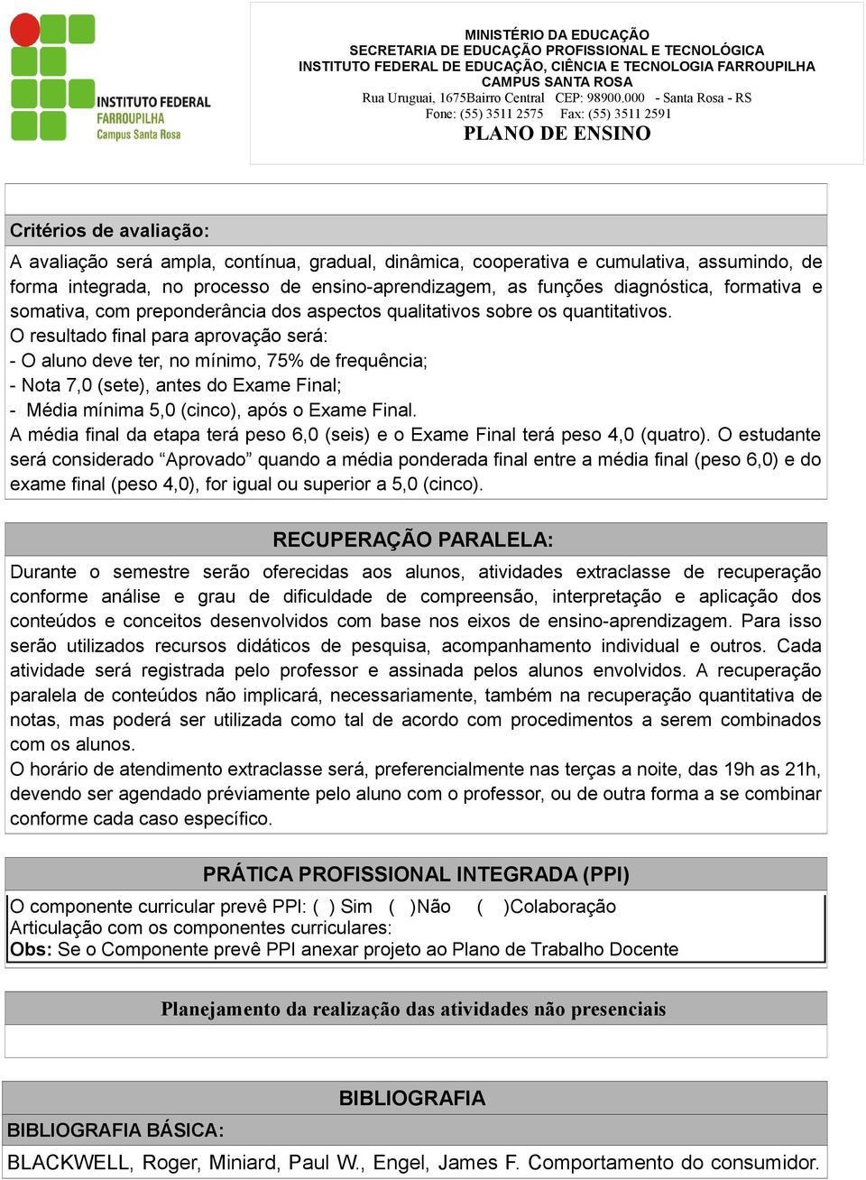 O resultado final para aprovação será: - O aluno deve ter, no mínimo, 75% de frequência; - Nota 7,0 (sete), antes do Exame Final; - Média mínima 5,0 (cinco), após o Exame Final.