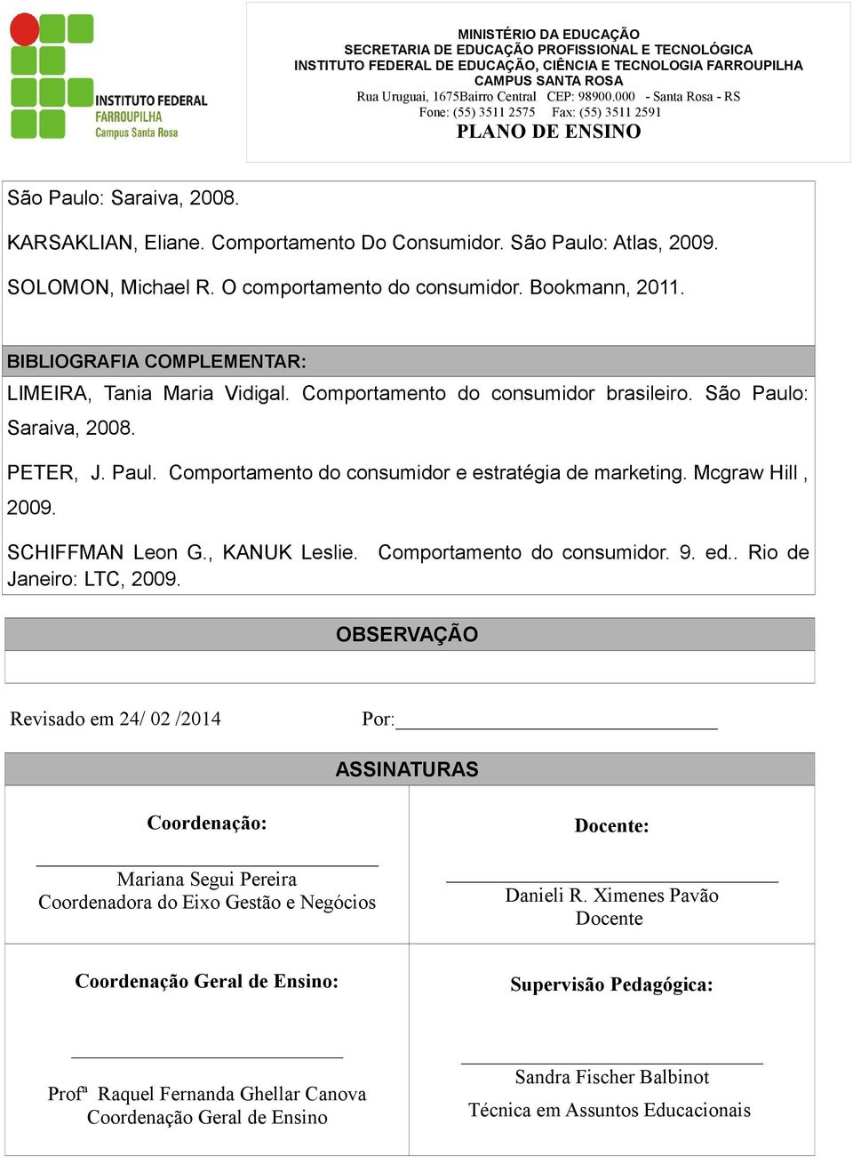 Mcgraw Hill, 2009. SCHIFFMAN Leon G., KANUK Leslie. Comportamento do consumidor. 9. ed.. Rio de Janeiro: LTC, 2009.