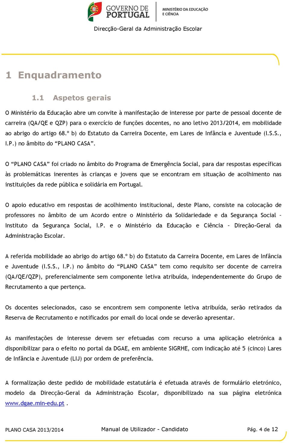 2013/2014, em mobilidade ao abrigo do artigo 68.º b) do Estatuto da Carreira Docente, em Lares de Infância e Juventude (I.S.S., I.P.) no âmbito do PLANO CASA.