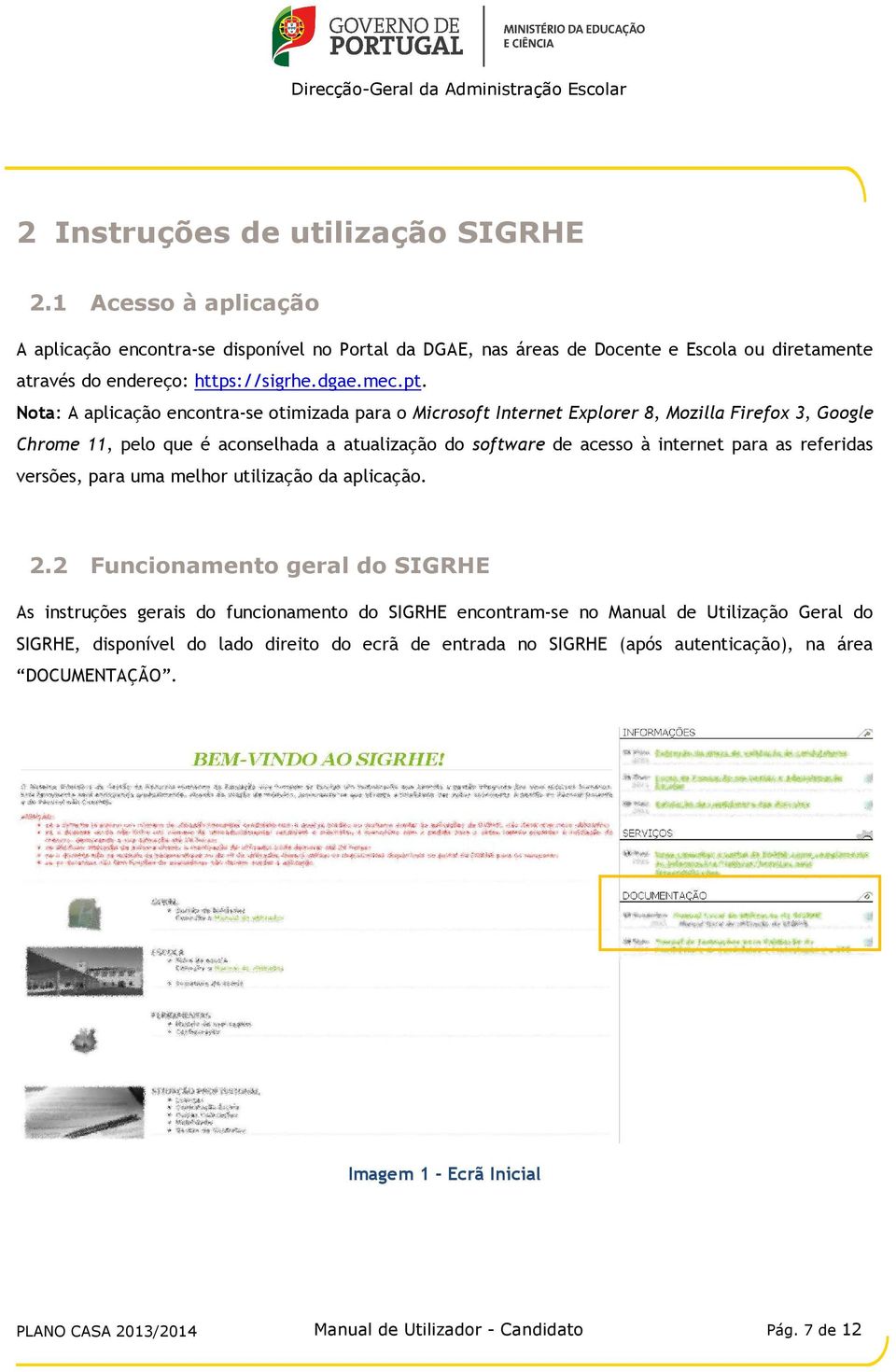 Nota: A aplicação encontra-se otimizada para o Microsoft Internet Explorer 8, Mozilla Firefox 3, Google Chrome 11, pelo que é aconselhada a atualização do software de acesso à internet para as