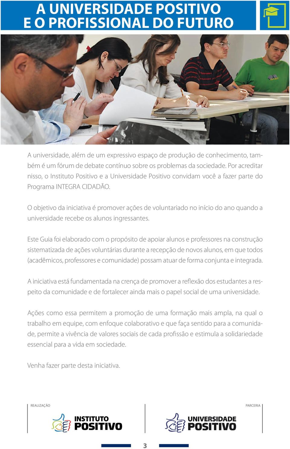 O objetivo da iniciativa é promover ações de voluntariado no início do ano quando a universidade recebe os alunos ingressantes.